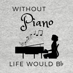 Music, Without Piano Life Would B Flat T-Shirt